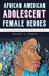 African American Adolescent Female Heroes: The Twenty-First-Century Young Adult Neo-Slave Narrative (Children's Literature Association Series)