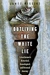 Outliving the White Lie: A Southerner's Historical, Genealogical, and Personal Journey