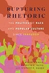 Rupturing rhetoric : the politics of race and popular culture since Ferguson