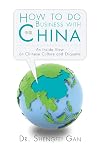 How To Do Business With China: An Inside View On Chinese Culture And Etiquette