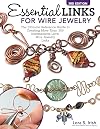 Essential Links for Wire Jewelry, 3rd Edition: The Ultimate Reference Guide to Creating More Than 300 Intermediate-Level Wire Jewelry Links (Fox Chapel Publishing) 14 Projects and Step-by-Step