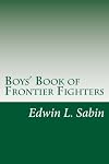 Boys' Book of Frontier Fighters: True Stories of Bravery from the Men and Women of the Plains and Prairies