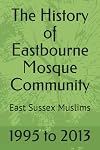 The History of Eastbourne Mosque Community: East Sussex Muslims