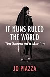 If Nuns Ruled the World: Ten Sisters on a Mission