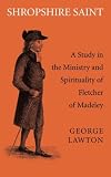 Shropshire Saint: A Study in the Ministry and Spirituality of Fletcher of Madeley