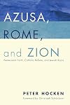 Azusa, Rome, and Zion: Pentecostal Faith, Catholic Reform, and Jewish Roots