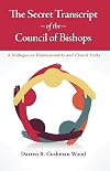 The secret transcript of the council of bishops : a dialogue on homosexuality and church unity