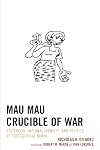 Mau Mau crucible of war : statehood, national identity, and politics of postcolonial Kenya