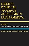 Linking Political Violence and Crime in Latin America: Myths, Realities, and Complexities