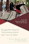 Kyrgyzstan Beyond "Democracy Island" and "Failing State": Social and Political Changes in a Post-Soviet Society