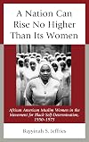 A Nation Can Rise No Higher Than Its Women: African American Muslim Women in the Movement for Black Self-Determination, 1950–1975