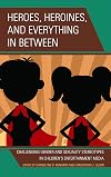 Heroes, Heroines, and Everything in Between: Challenging Gender and Sexuality Stereotypes in Children's Entertainment Media