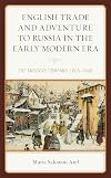 English Trade and Adventure to Russia in the Early Modern Era: The Muscovy Company, 1603β1649 (Empires and Entanglements in the Early Modern World)