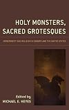 Holy Monsters, Sacred Grotesques: Monstrosity and Religion in Europe and the United States