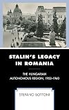 Stalin's Legacy in Romania: The Hungarian Autonomous Region, 1952&ndash;1960