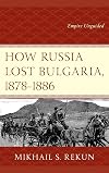 How Russia Lost Bulgaria, 1878–1886: Empire Unguided