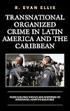 Transnational Organized Crime in Latin America and the Caribbean: From Evolving Threats and Responses to Integrated, Adaptive Solutions (Security in the Americas in the Twenty-First Century)