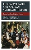 The Bahá’í Faith and African American History: Creating Racial and Religious Diversity