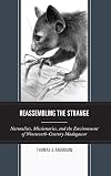 Reassembling the strange : naturalists, missionaries, and the environment of nineteenth-century Madagascar