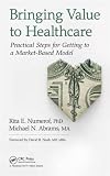 Bringing value to healthcare : practical steps for getting to a market-based model
