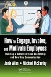 How to Engage, Involve, and Motivate Employees: Building a Culture of Lean Leadership and Two-Way Communication
