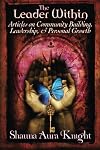 The Leader Within:: Articles on Community Building, Leadership, and Personal Grow - Shauna Aura Knight