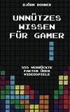 Unnützes Wissen für Gamer: 555 verrückte Fakten über Videospiele (German Edition)
