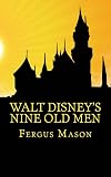 Walt Disney's Nine Old Men: Disney's Nine Old Men: A History of the Animators Who Defined Disney Animation
