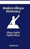 Modern Gikuyu Dictionary: Gikuyu-English, English-Gikuyu (kasahorow English Gikuyu)