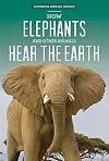 How Elephants and Other Animals Hear the Earth (Superior Animal Senses)