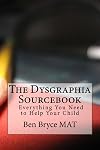 The Dysgraphia Sourcebook: Everything You Need to Help Your Child