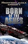 Born of the Ashes (The Frontiers Saga, #11)