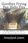 Goodbye Frying Pan, Hello Fire: A Memoir of Wit and Determination