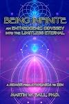 Being Infinite: An Entheogenic Odyssey into the Limitless Eternal: A Memoir from Ayahuasca to Zen