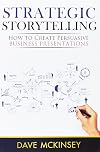 Strategic Storytelling: How to Create Persuasive Business Presentations