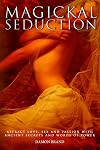 Magickal Seduction: Attract Love, Sex and Passion With Ancient Secrets and Words of Power