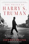 The Trials of Harry S. Truman: The Extraordinary Presidency of an Ordinary Man, 1945-1953