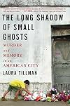The Long Shadow of Small Ghosts: Murder and Memory in an American City