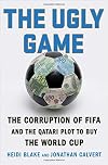 The Ugly Game: The Corruption of FIFA and the Qatari Plot to Buy the World Cup