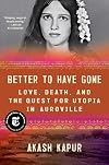 Better to Have Gone: Love, Death, and the Quest for Utopia in Auroville