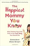 The Happiest Mommy You Know: Why Putting Your Kids First Is the LAST Thing You Should Do