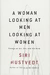 A Woman Looking at Men Looking at Women: Essays on Art, Sex, and the Mind