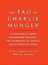 Tao of Charlie Munger: A Compilation of Quotes from Berkshire Hathaway's Vice Chairman on Life, Business, and the Pursuit of Wealth With Commentary by David Clark