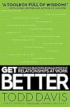 Get Better: 15 Proven Practices to Build Effective Relationships at Work