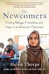 The Newcomers: Finding Refuge, Friendship, and Hope in an American Classroom