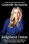 Judgment Detox: Release the Beliefs That Hold You Back from Living A Better Life