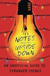 Notes from the Upside Down: An Unofficial Guide to Stranger Things