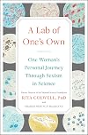 A Lab of One's Own: One Woman's Personal Journey Through Sexism in Science