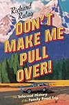 Don't Make Me Pull Over!: An Informal History of the Family Road Trip