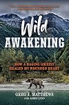 Wild Awakening: How a Raging Grizzly Healed My Wounded Heart